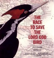 The Race to Save the Lord God Bird (The Boston Globe-Horn Book Award (Awards)) [Hardcover] [2004] (Author) Phillip M Hoose