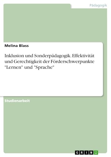 Inklusion und Sonderpädagogik. Effektivität und Gerechtigkeit der Förderschwerpunkte 'Lernen' und 'Sprache'