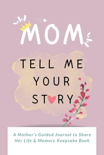 Mom, Tell Me Your Story: A Mother’s Guided Journal to Share Her Life & Memory Keepsake Book