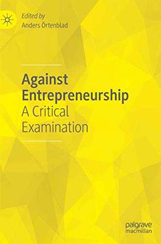 Against Entrepreneurship: A Critical Examination Against Entrepreneurship: A Critical Examination