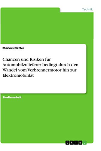 Chancen und Risiken für Automobilzulieferer bedingt durch den Wandel vom Verbrennermotor hin zur Elektromobilität (German Edition)
