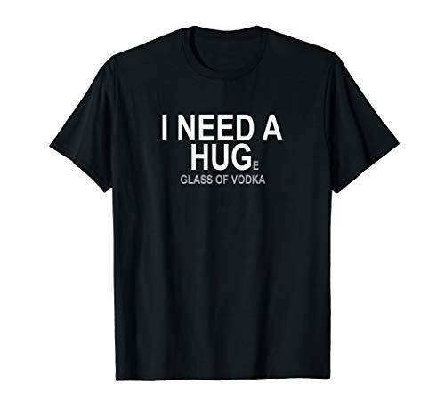 I Need A Huge Glass Of Vodka T-Shirt