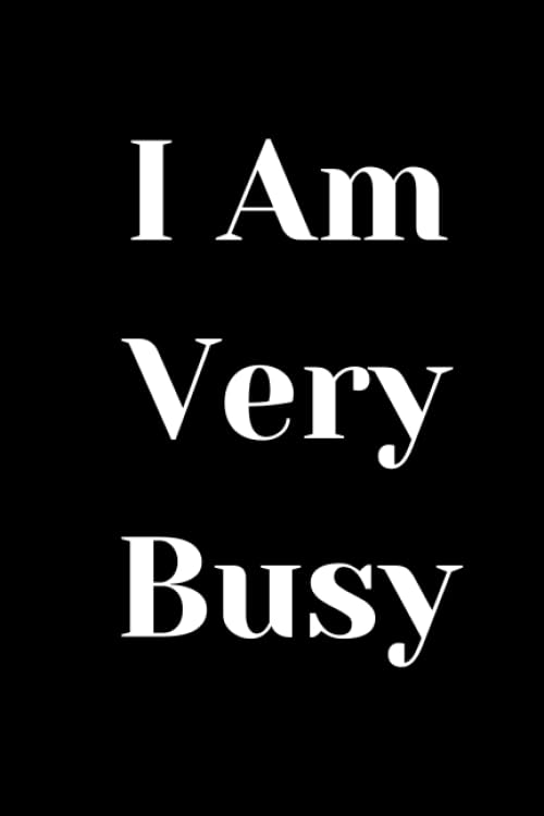 I Am Very Busy: Nice noteBook Journal givt for loved ones Blank Line Notebook 120 Pages, size ( 6*x*9 )