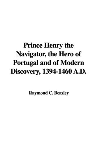 Prince Henry the Navigator, the Hero of Portugal and of Modern ...