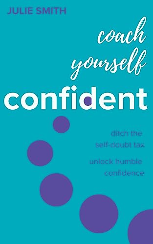 Coach Yourself Confident: Ditch the self-doubt tax, unlock humble confidence