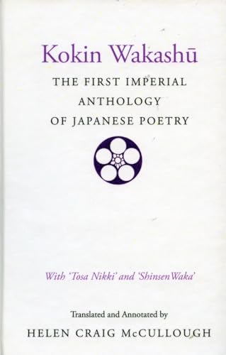 Kokin Wakashu: The First Imperial Anthology of Japanese Poetry: With 'Tosa Nikki' and 'Shinsen Waka'