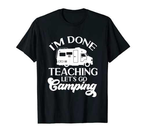 RV Campeggio Insegnante Camper I'm Done Teaching Let's Go Camping Maglietta