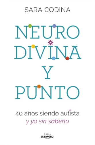 Neurodivina y punto: 40 años siendo autista y yo sin saberlo (Testimonios de vida)