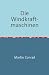 Produktbild Die Windkraftmaschinen: Beschreibung, Konstruktion und Berechnung der Windmühlen, Windturbinen und Windräder, zum Betriebe von Mahlgangen, Holzsägen - ... oder Wurfräder Nachdruck 2018 Taschenbuch