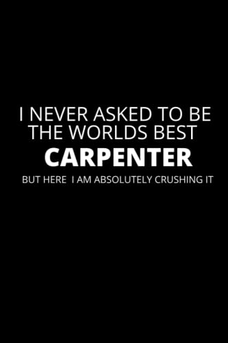 I Never Asked To Be The Worlds Best Carpenter Notebook: Funny Carpenter Gift Idea | Gag Gifts, Stocking Filler, Secret Santa, Card Alternative or Birthday Gift For A Carpenter image 2
