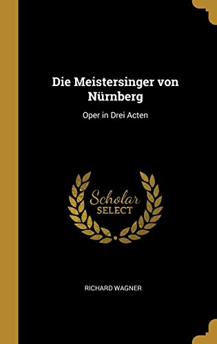 Die Meistersinger von NÃ¼rnberg: Oper in Drei Acten