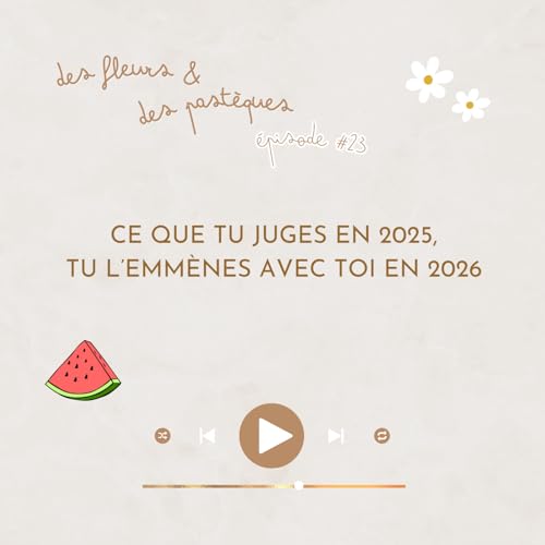 &Eacute;pisode #23 : Ce que tu juges en 2025, tu l&rsquo;emm&egrave;nes avec toi en 2026