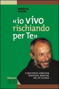  «Io vivo rischiando per te». Christopher Lebreton trappista, martire del XX secolo