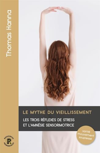 Le mythe du vieillissement : Les trois réflexes de stress et l'amnésie sensorimotrice