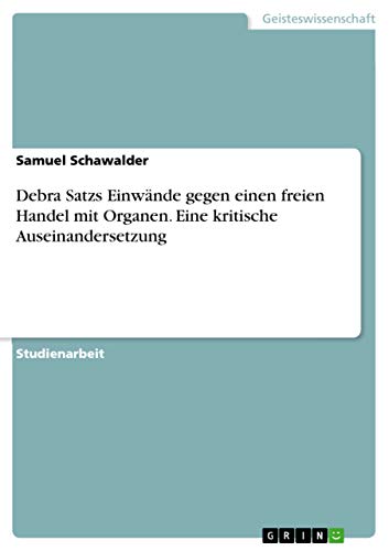 Debra Satzs Einwände gegen einen freien Handel mit Organen. Eine kritische Auseinandersetzung (German Edition)