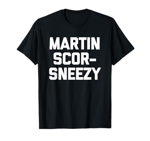 Martin Scor-Sneezy -Funny Saying Sarcástico Películas Buff Camiseta