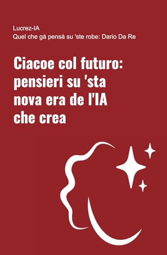 CIACOE COL FUTURO: PENSIERI SU ‘STA NOVA ERA DE L’IA CHE CREA (Italian Edition)