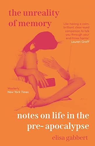 Cover of The Unreality of Memory: Notes on Life in the Pre-Apocalypse