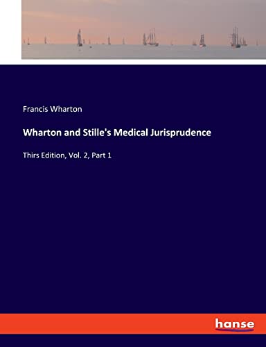Wharton and Stille's Medical Jurisprudence: Thirs Edition, Vol. 2, Part 1