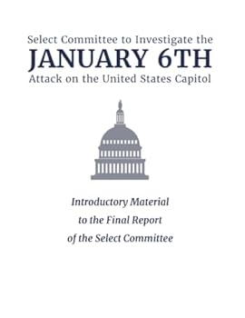 Paperback Select Committee to Investigate the January 6th Attack on the United States Capitol: Introductory Material to the Final Report of the Select Committee Book