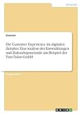 Die Customer Experience im digitalen Zeitalter. Eine Analyse der Entwicklungen und Zukunftspotenziale am Beispiel der Tom Tailor GmbH