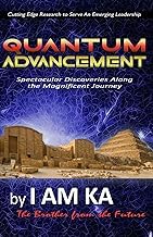 First Look at Kindle Edition QUANTUM ADVANCEMENT: Spectacular Discoveries Along the Magnificent Journey, by I AM KA (The Brother from the Future) Unabridged Insights Premium Access Trending Title
