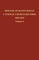 Diocese of Baton Rouge Catholic Church Records: Vol. 4 1820-1829 (Volume 4) 0989969703 Book Cover