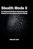 Stealth Mode II: An Advanced Guide to Awareness and Control in a Surveillance-Driven World