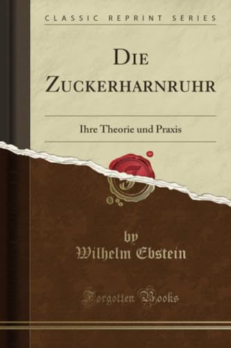 Die Zuckerharnruhr (Classic Reprint): Ihre Theorie und Praxis: Ihre Theorie Und Praxis (Classic Reprint)