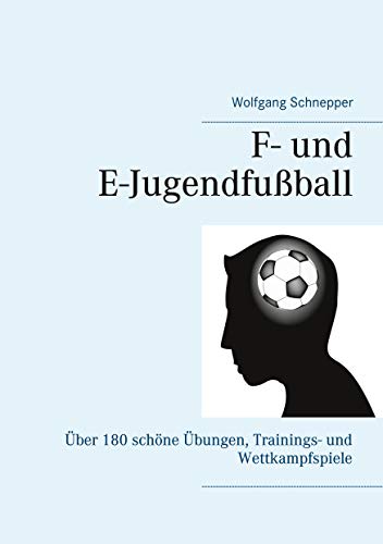 F- und E-Jugendfußball: Über 180 schöne Übungen, Trainings- und Wettkampfspiele (German Edition)