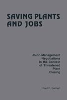 Saving plants and jobs: Union-management negotiations in the context of threatened plant closing B0006EVAY0 Book Cover