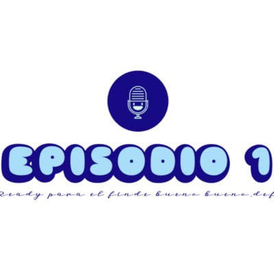 Episodio 1: Ready para el finde bueno_bueno.def