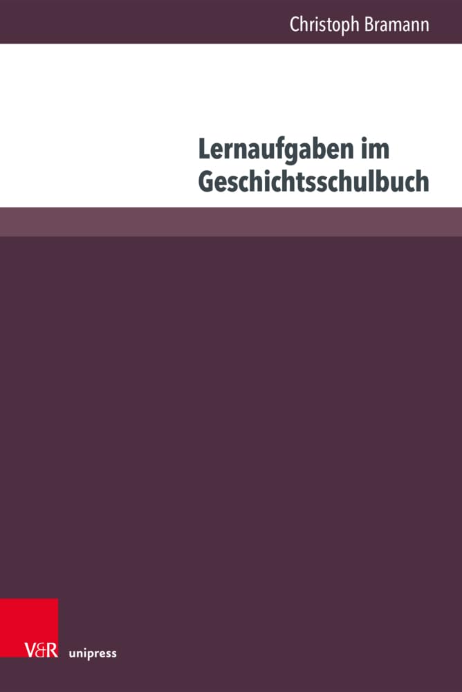 Lernaufgaben im Geschichtsschulbuch: Empirische Annäherungen an eine Aufgabenkultur in österreichischen und deutschen Schulbüchern (Beihefte zur Zeitschrift für Geschichtsdidaktik)