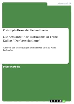 Paperback Die Sexualität Karl Roßmanns in Franz Kafkas "Der Verschollene": Analyse der Beziehungen zum Heizer und zu Klara Pollunder [German] Book