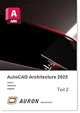 AutoCAD Architecture 2023 Teil 2: Grundlagen, Schulung, Selbststudium, Arbeitshilfe