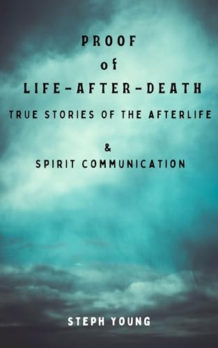 Proof Of Life After Death: True Stories of the Afterlife & Spirit Communication