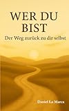 Wer du bist: Der Weg zurück zu dir selbst