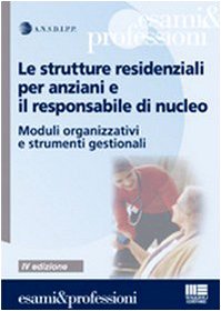 Le strutture residenziali per anziani e il responsabile di nucleo. Moduli organizzativi e strumenti gestionali