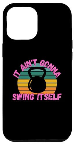 iPhone 13 Pro Max It Ain't Gonna Swing Itself | Funny Kettlebell Workout Gym Case
