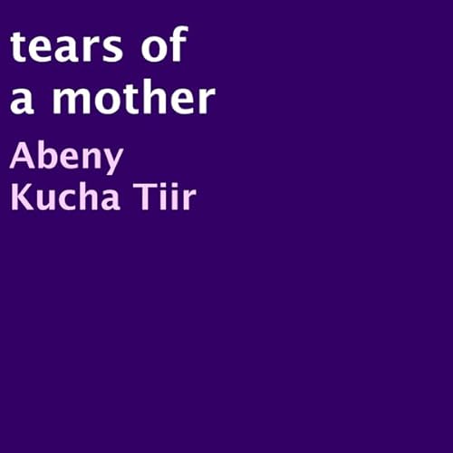 Tears of a Mother Audiolivro Por Abeny Kucha Tiir capa