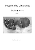 Fesseln des Ursprungs - Liebe & Hass - Elke Karl 