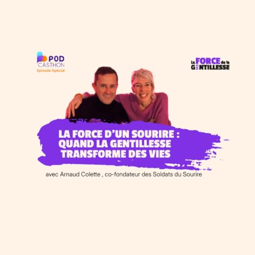 #3 Arnaud Colette - La force d&rsquo;un sourire : quand la gentillesse transforme des vies.