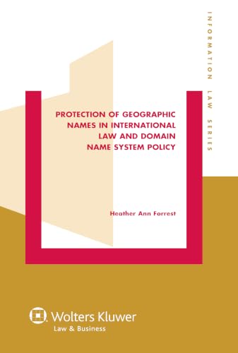 Protection of Geographic Names in International Law and Domain Name System (Information Law Series, 30)