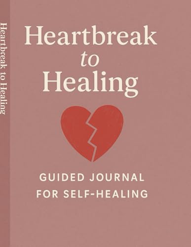 Heartbreak to Healing: 30 days self-guided journal self-healing