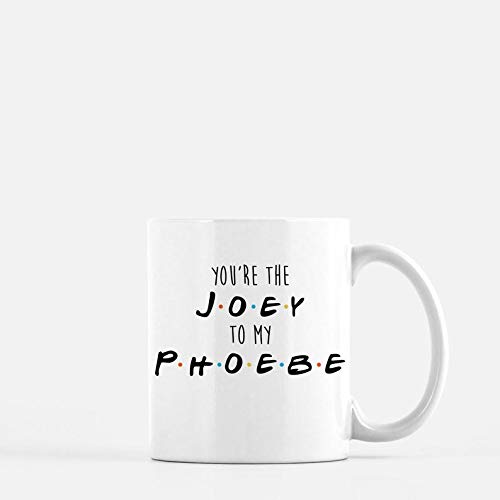 Friends Mug - You're the Joey to my Phoebe - TVshow Mug - Joey,Chandler,Ross,Monica,Rachel,Phoebe - 90's - 11oz 15oz ceramic coffee mug