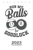 Rub My Balls For Goodluck Billard Kugeln Kalender 2023: Jahreskalender für Fans des Präzisionssports mit dem Spielstock