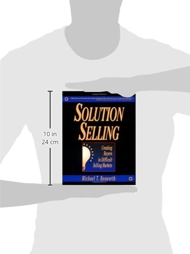 Solution Selling: Creating Buyers in Difficult Selling Markets