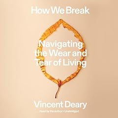 How We Break: Navigating the Wear and Tear of Living Audiolibro Por Vincent Deary arte de portada