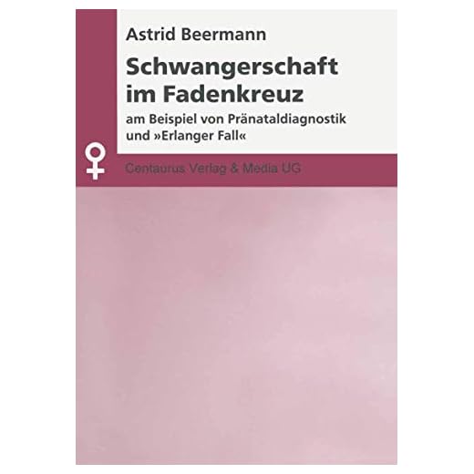 Schwangerschaft im Fadenkreuz: Am Beispiel von Pränataldiagnostik und "Erlanger Fall"
