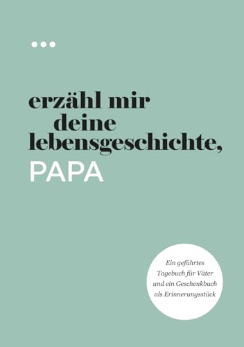 Erzähl mir deine Lebensgeschichte, Papa: Ein geführtes Tagebuch für Väter und ein Geschenkbuch als Erinnerungsstück (Bücher aus der Reihe „Erzähl mir deine Lebensgeschichte“)